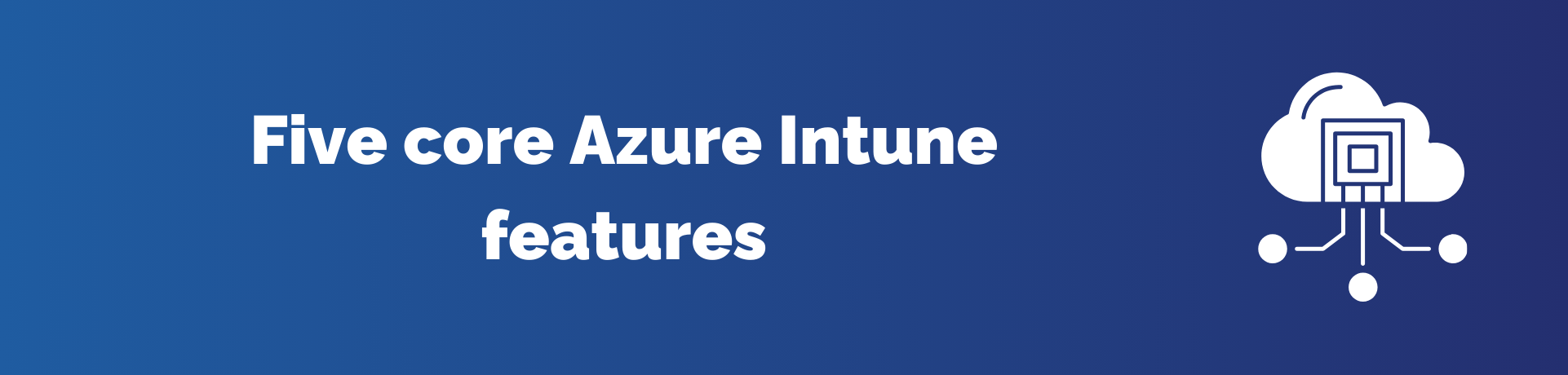 Azure Intune: Enhancing Endpoint Administration with Five Core Features Image