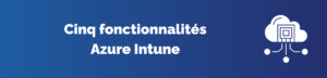 Image avec texte sur les cinq fonctionnalités principales d'Azure Intune - Eccentrix